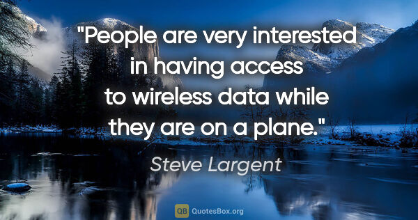 Steve Largent quote: "People are very interested in having access to wireless data..."
