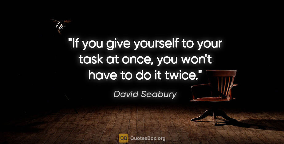David Seabury quote: "If you give yourself to your task at once, you won't have to..."