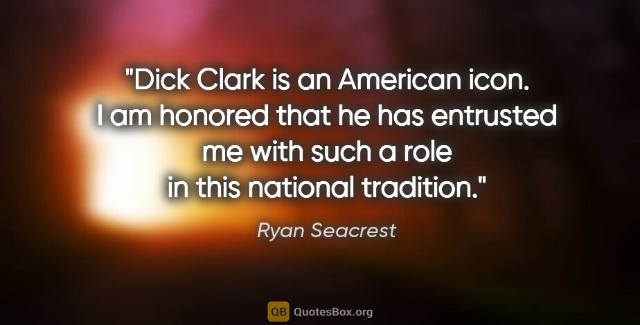 Ryan Seacrest quote: "Dick Clark is an American icon. I am honored that he has..."