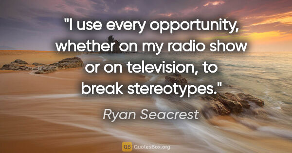 Ryan Seacrest quote: "I use every opportunity, whether on my radio show or on..."