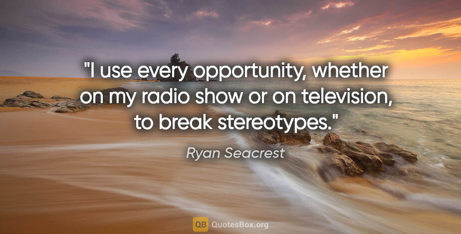 Ryan Seacrest quote: "I use every opportunity, whether on my radio show or on..."
