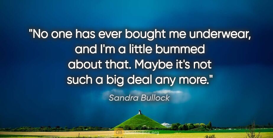 Sandra Bullock quote: "No one has ever bought me underwear, and I'm a little bummed..."