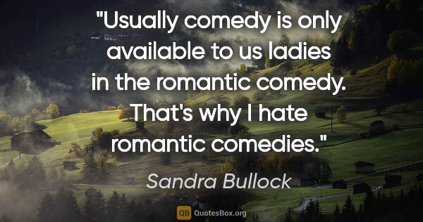 Sandra Bullock quote: "Usually comedy is only available to us ladies in the romantic..."