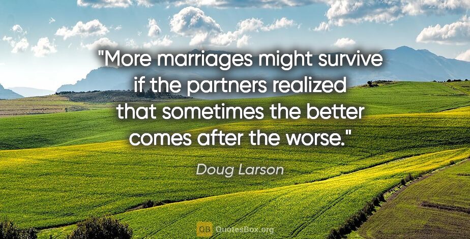 Doug Larson quote: "More marriages might survive if the partners realized that..."
