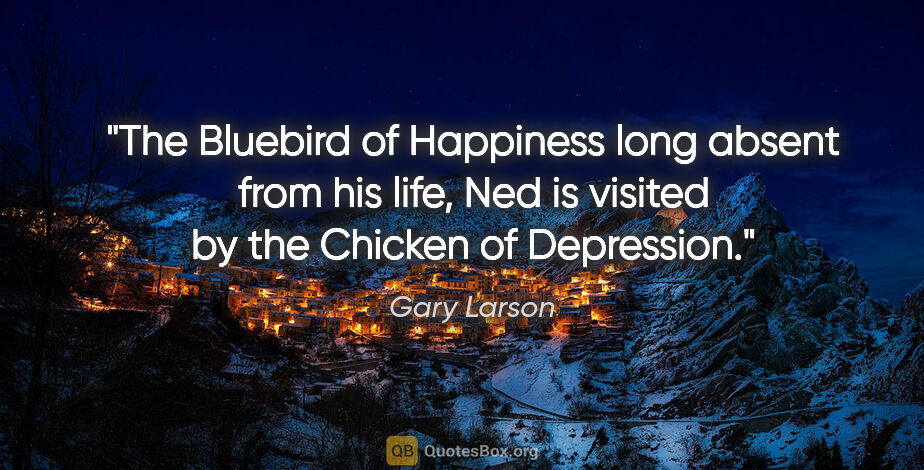 Gary Larson quote: "The Bluebird of Happiness long absent from his life, Ned is..."