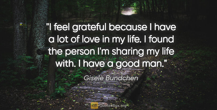 Gisele Bundchen quote: "I feel grateful because I have a lot of love in my life. I..."