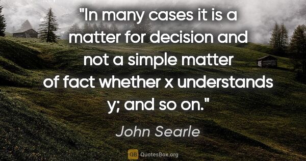 John Searle quote: "In many cases it is a matter for decision and not a simple..."