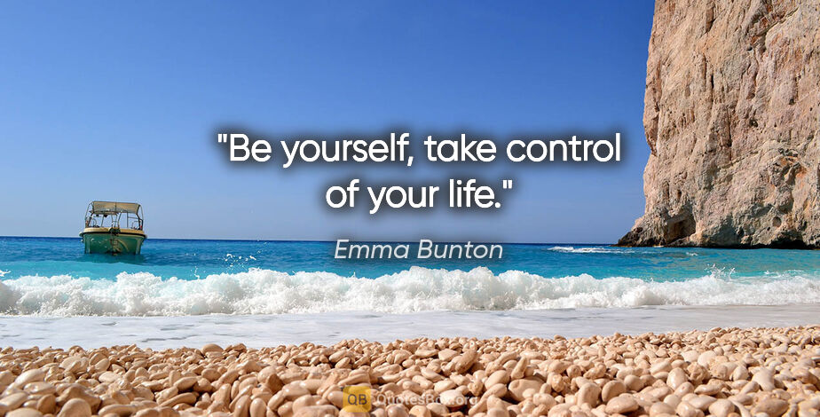 Emma Bunton quote: "Be yourself, take control of your life."