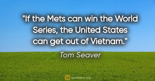 Tom Seaver quote: "If the Mets can win the World Series, the United States can..."