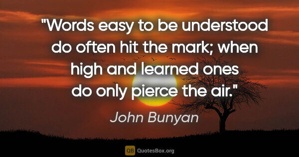 John Bunyan quote: "Words easy to be understood do often hit the mark; when high..."