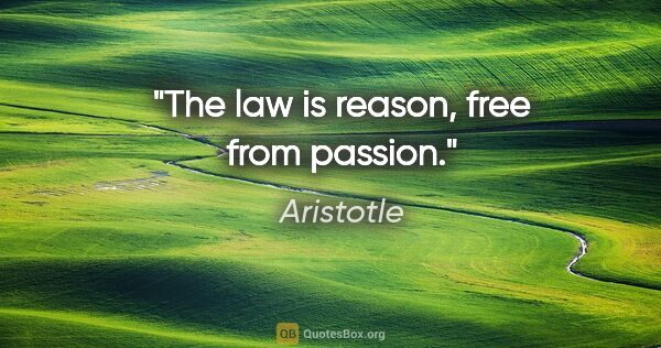 Aristotle quote: "The law is reason, free from passion."