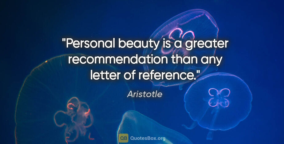 Aristotle quote: "Personal beauty is a greater recommendation than any letter of..."