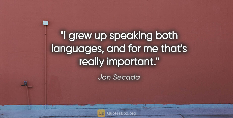 Jon Secada quote: "I grew up speaking both languages, and for me that's really..."