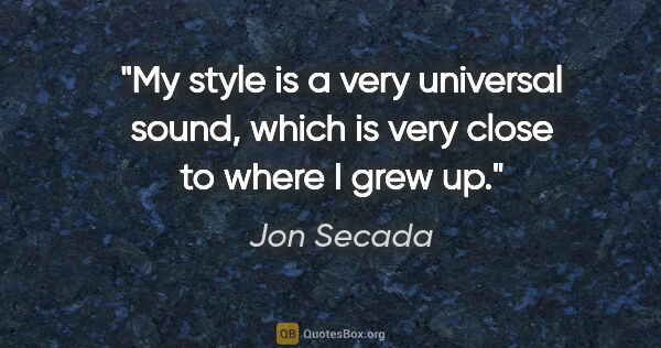 Jon Secada quote: "My style is a very universal sound, which is very close to..."