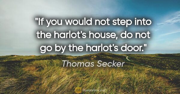 Thomas Secker quote: "If you would not step into the harlot's house, do not go by..."