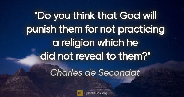 Charles de Secondat quote: "Do you think that God will punish them for not practicing a..."