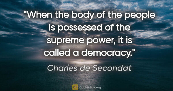 Charles de Secondat quote: "When the body of the people is possessed of the supreme power,..."
