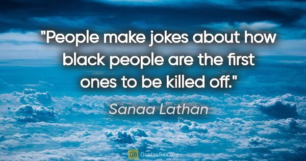 Sanaa Lathan quote: "People make jokes about how black people are the first ones to..."