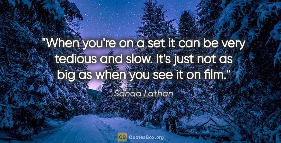 Sanaa Lathan quote: "When you're on a set it can be very tedious and slow. It's..."