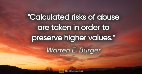 Warren E. Burger quote: "Calculated risks of abuse are taken in order to preserve..."