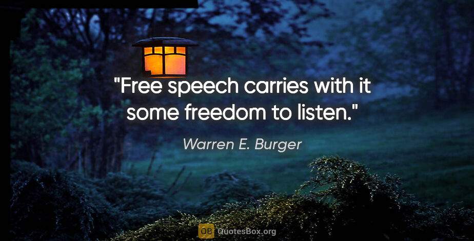 Warren E. Burger quote: "Free speech carries with it some freedom to listen."