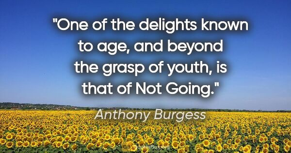 Anthony Burgess quote: "One of the delights known to age, and beyond the grasp of..."