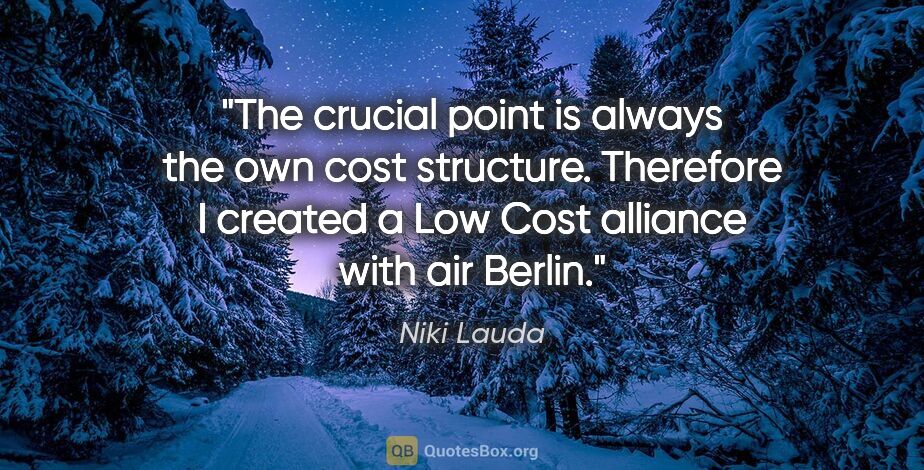 Niki Lauda quote: "The crucial point is always the own cost structure. Therefore..."