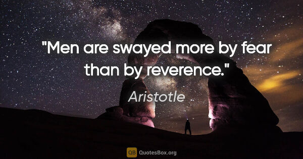Aristotle quote: "Men are swayed more by fear than by reverence."