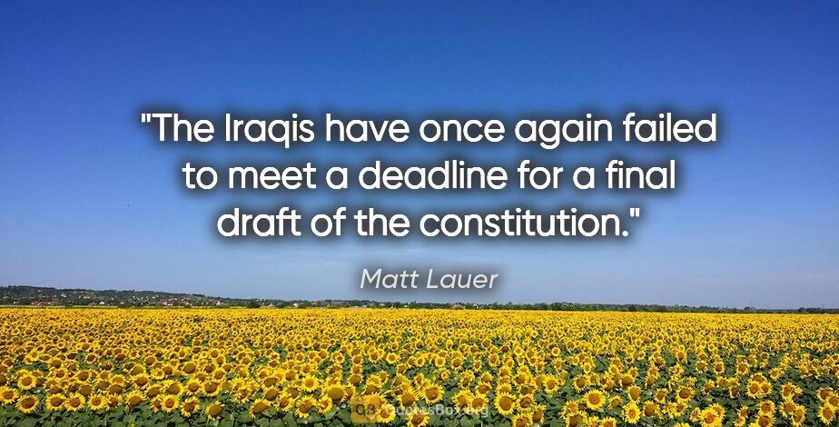 Matt Lauer quote: "The Iraqis have once again failed to meet a deadline for a..."