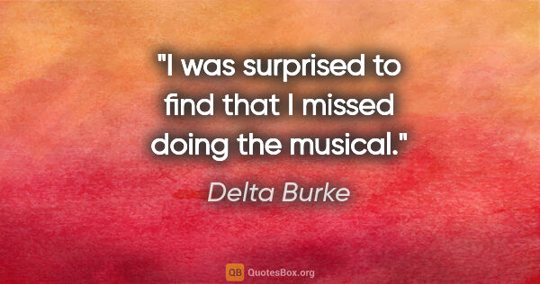 Delta Burke quote: "I was surprised to find that I missed doing the musical."