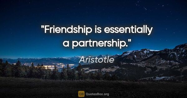 Aristotle quote: "Friendship is essentially a partnership."