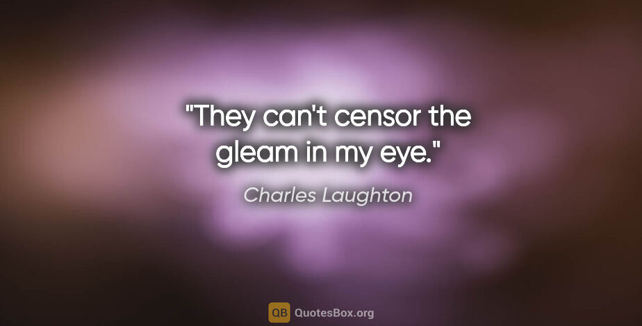 Charles Laughton quote: "They can't censor the gleam in my eye."