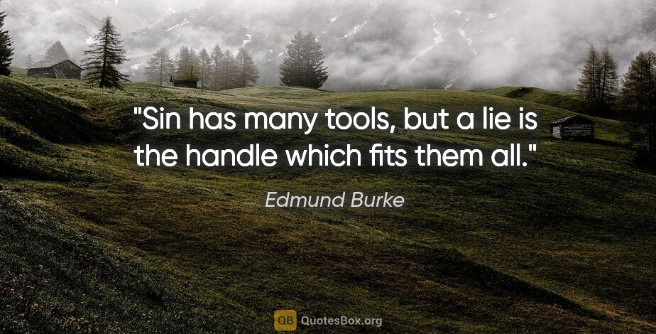 Edmund Burke quote: "Sin has many tools, but a lie is the handle which fits them all."
