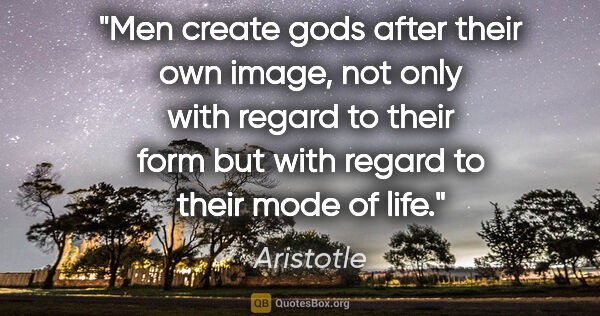 Aristotle quote: "Men create gods after their own image, not only with regard to..."