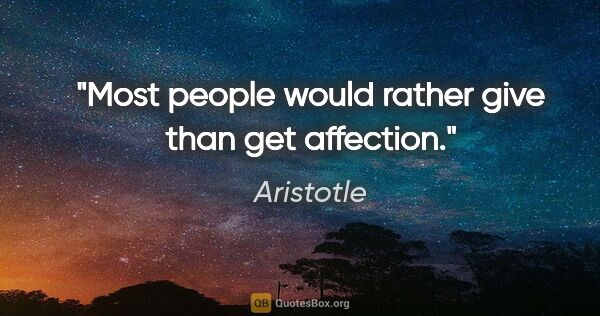 Aristotle quote: "Most people would rather give than get affection."