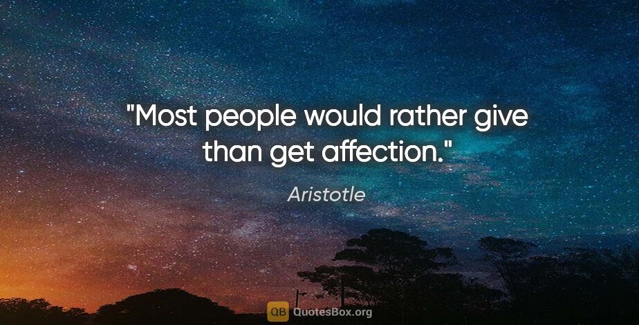 Aristotle quote: "Most people would rather give than get affection."