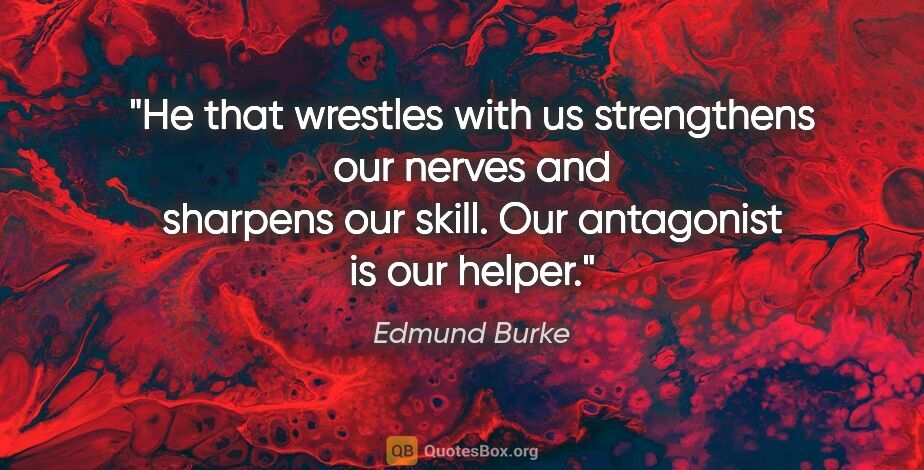 Edmund Burke quote: "He that wrestles with us strengthens our nerves and sharpens..."