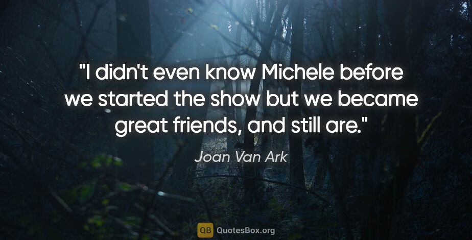 Joan Van Ark quote: "I didn't even know Michele before we started the show but we..."
