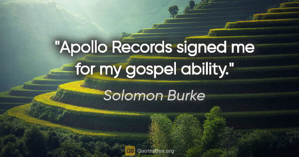 Solomon Burke quote: "Apollo Records signed me for my gospel ability."