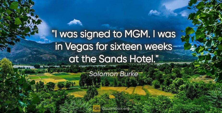 Solomon Burke quote: "I was signed to MGM. I was in Vegas for sixteen weeks at the..."