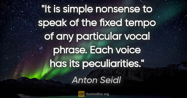 Anton Seidl quote: "It is simple nonsense to speak of the fixed tempo of any..."