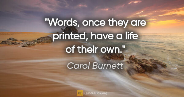 Carol Burnett quote: "Words, once they are printed, have a life of their own."