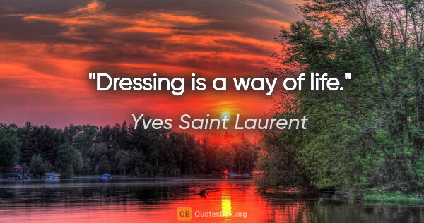 Yves Saint Laurent quote: "Dressing is a way of life."