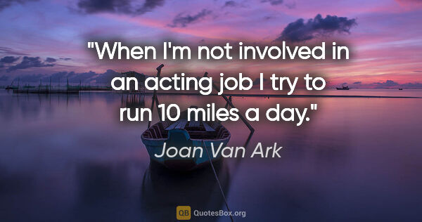 Joan Van Ark quote: "When I'm not involved in an acting job I try to run 10 miles a..."