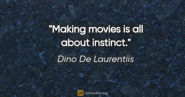 Dino De Laurentiis quote: "Making movies is all about instinct."