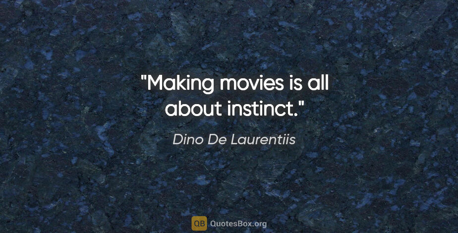 Dino De Laurentiis quote: "Making movies is all about instinct."