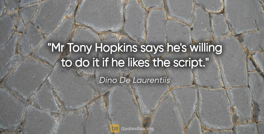 Dino De Laurentiis quote: "Mr Tony Hopkins says he's willing to do it if he likes the..."