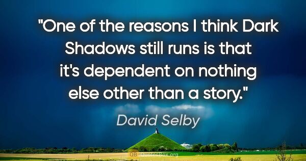 David Selby quote: "One of the reasons I think Dark Shadows still runs is that..."