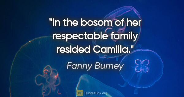 Fanny Burney quote: "In the bosom of her respectable family resided Camilla."