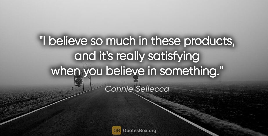 Connie Sellecca quote: "I believe so much in these products, and it's really..."